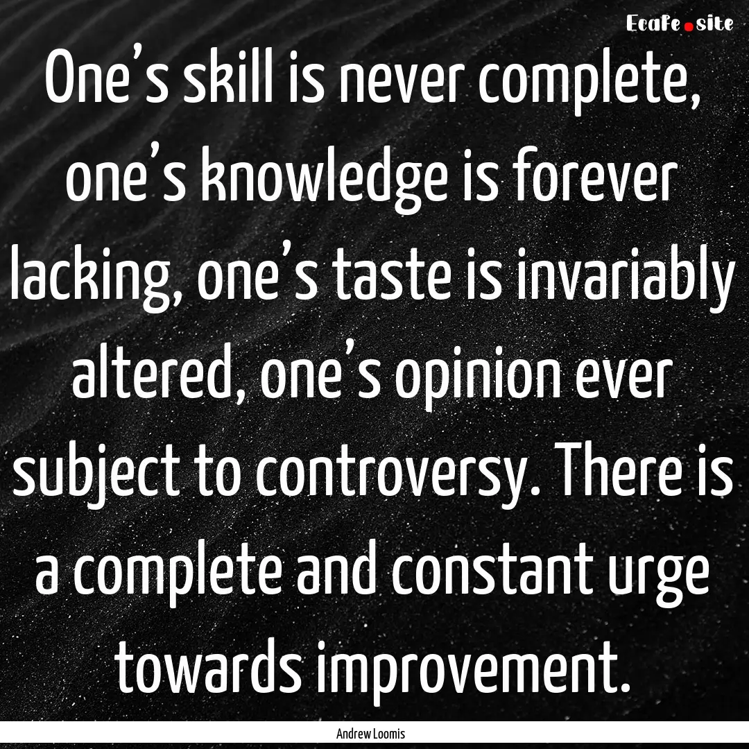 One’s skill is never complete, one’s.... : Quote by Andrew Loomis