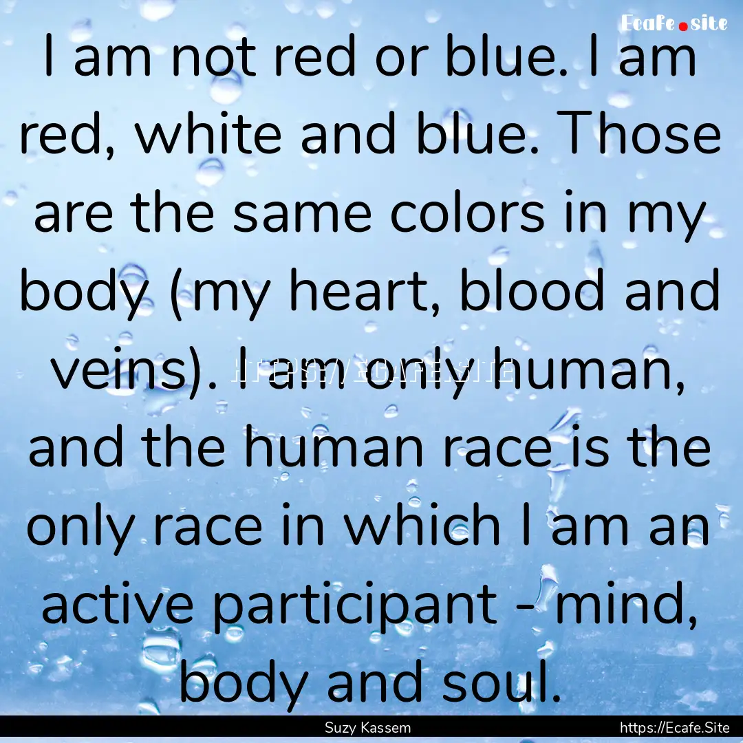 I am not red or blue. I am red, white and.... : Quote by Suzy Kassem