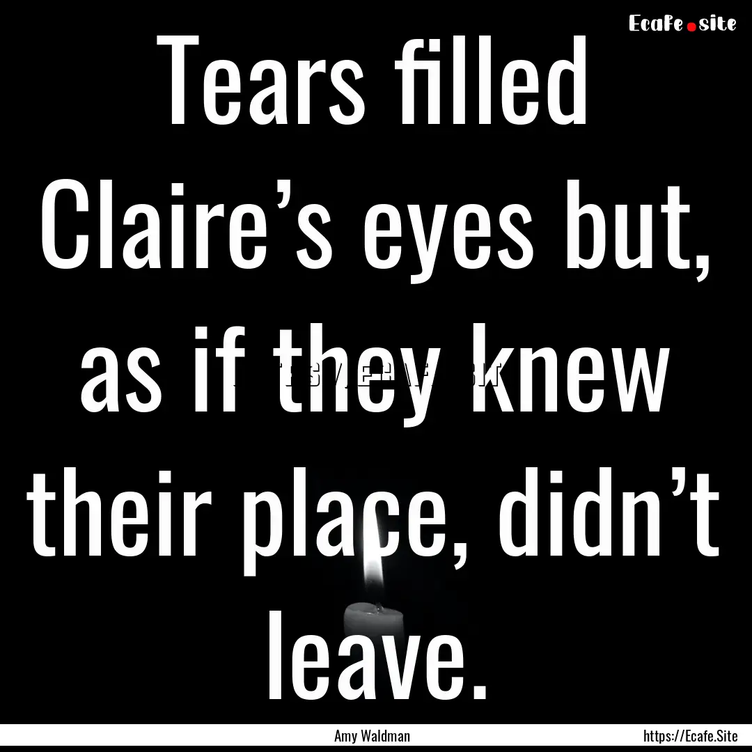 Tears filled Claire’s eyes but, as if they.... : Quote by Amy Waldman