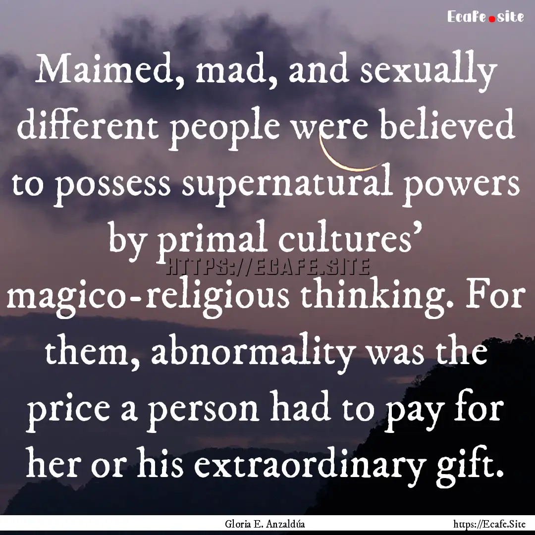 Maimed, mad, and sexually different people.... : Quote by Gloria E. Anzaldúa