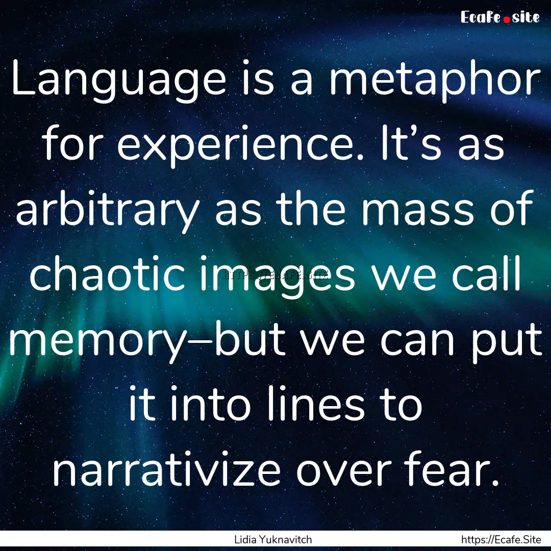 Language is a metaphor for experience. It’s.... : Quote by Lidia Yuknavitch