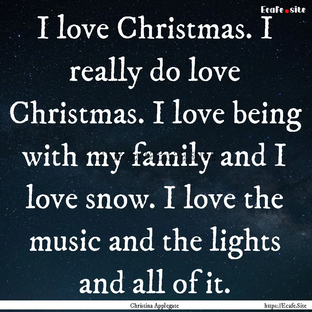 I love Christmas. I really do love Christmas..... : Quote by Christina Applegate