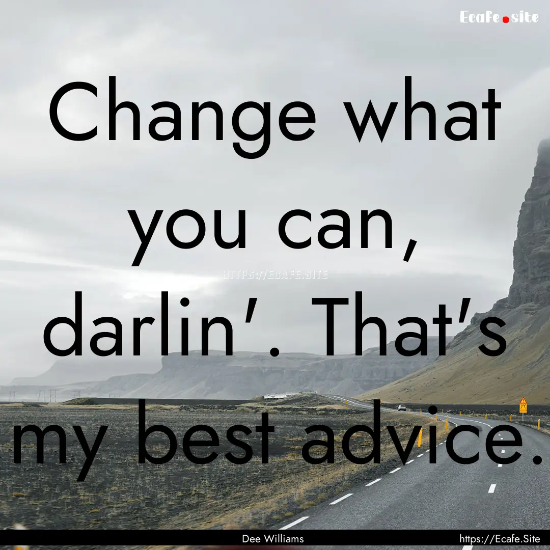 Change what you can, darlin'. That's my best.... : Quote by Dee Williams