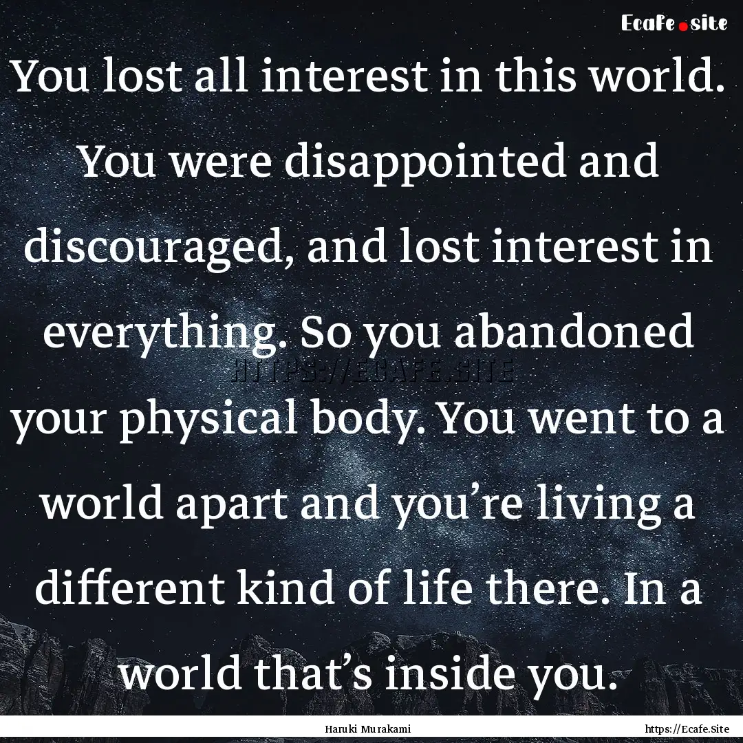 You lost all interest in this world. You.... : Quote by Haruki Murakami