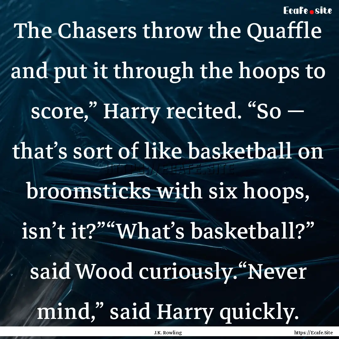 The Chasers throw the Quaffle and put it.... : Quote by J.K. Rowling