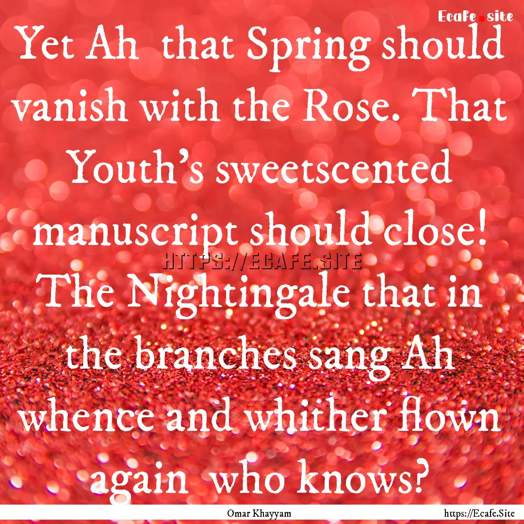 Yet Ah that Spring should vanish with the.... : Quote by Omar Khayyam