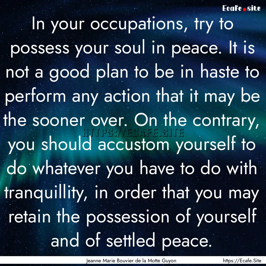 In your occupations, try to possess your.... : Quote by Jeanne Marie Bouvier de la Motte Guyon