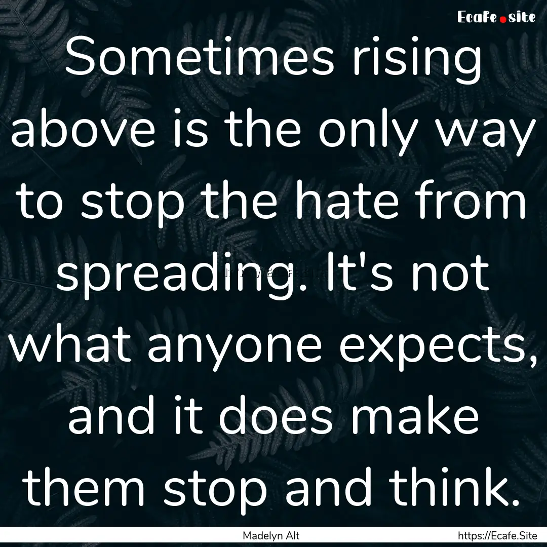 Sometimes rising above is the only way to.... : Quote by Madelyn Alt