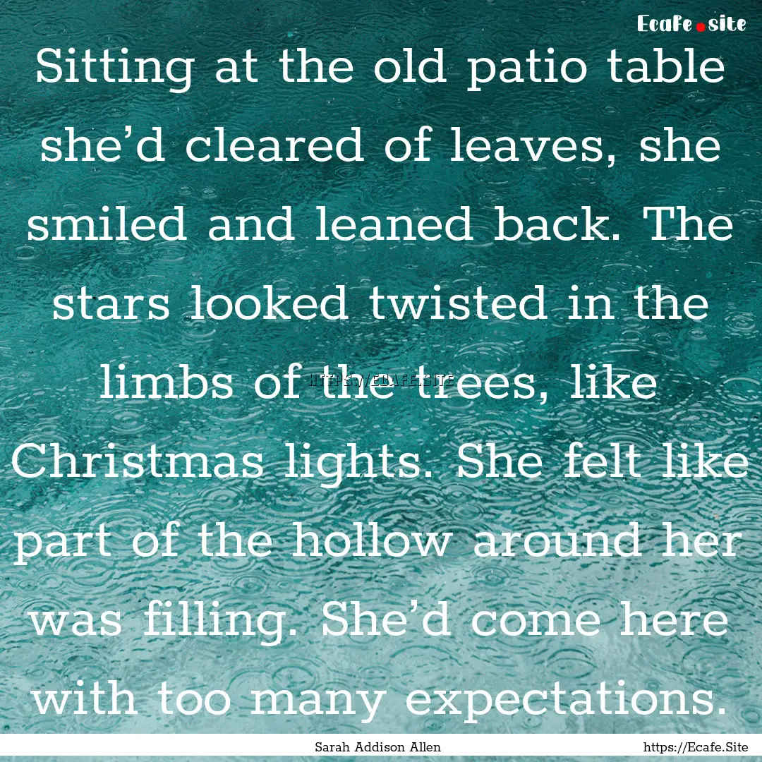 Sitting at the old patio table she’d cleared.... : Quote by Sarah Addison Allen