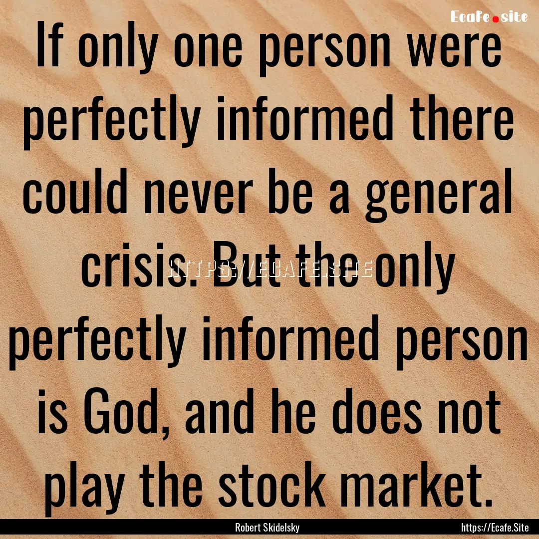 If only one person were perfectly informed.... : Quote by Robert Skidelsky