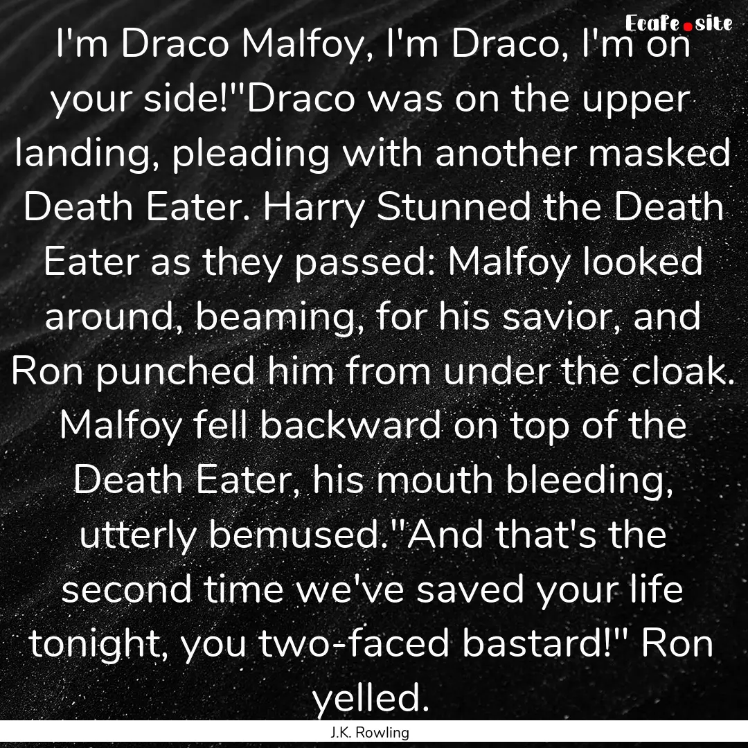 I'm Draco Malfoy, I'm Draco, I'm on your.... : Quote by J.K. Rowling