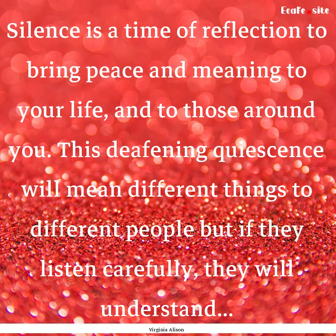 Silence is a time of reflection to bring.... : Quote by Virginia Alison