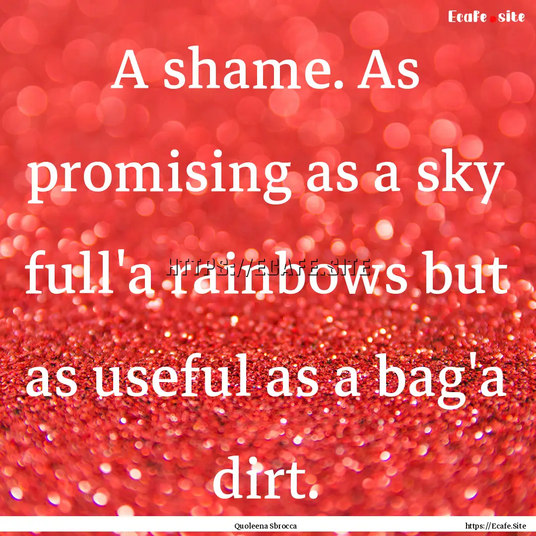 A shame. As promising as a sky full'a rainbows.... : Quote by Quoleena Sbrocca