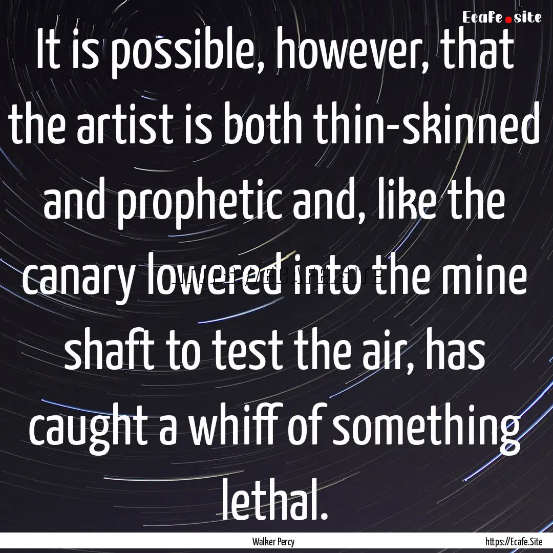 It is possible, however, that the artist.... : Quote by Walker Percy