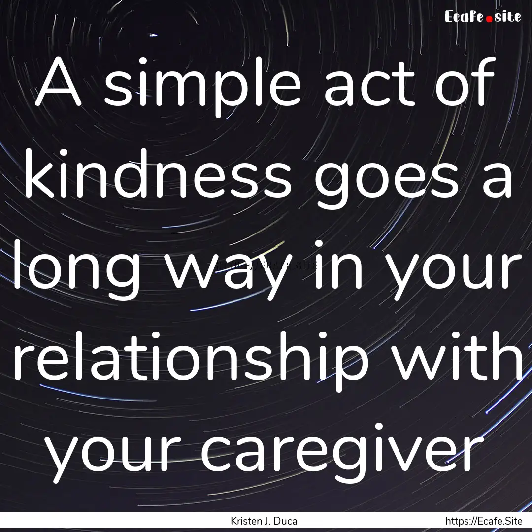 A simple act of kindness goes a long way.... : Quote by Kristen J. Duca