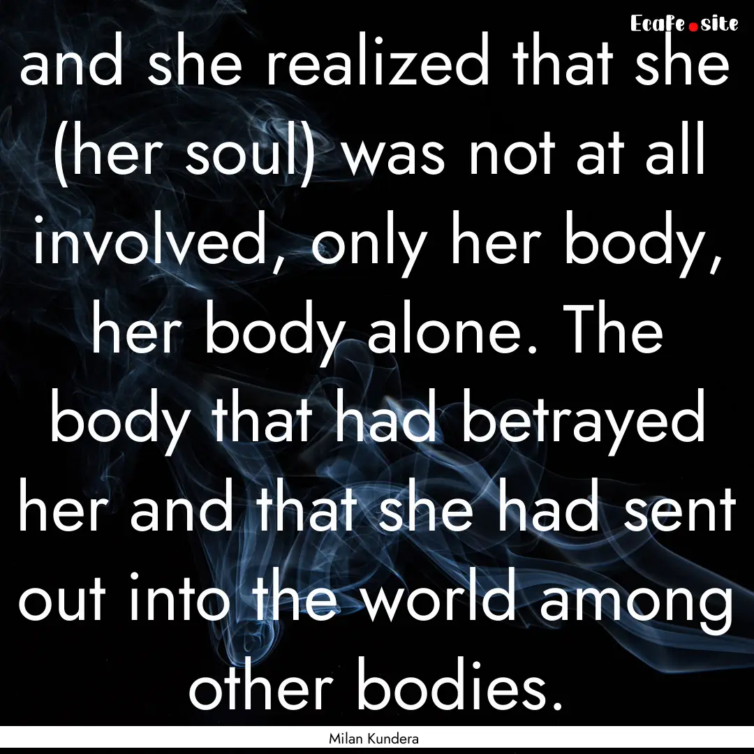 and she realized that she (her soul) was.... : Quote by Milan Kundera