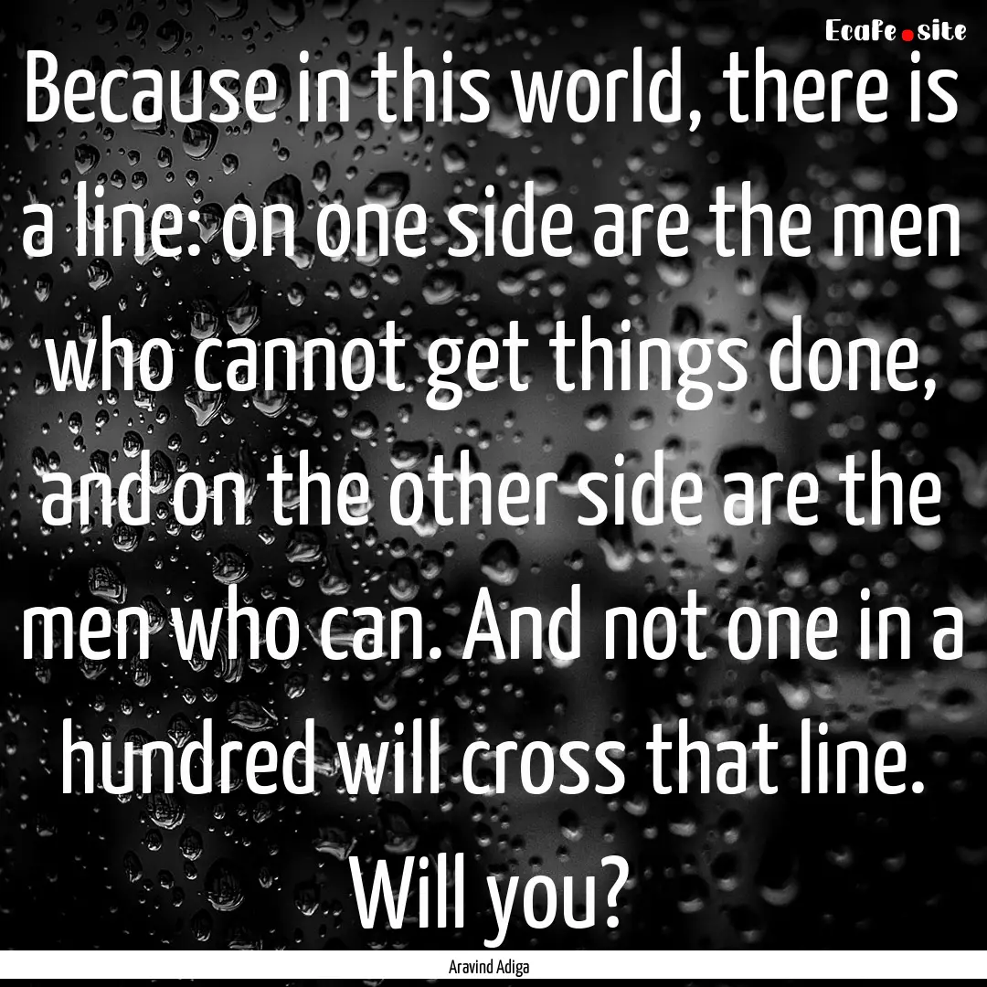 Because in this world, there is a line: on.... : Quote by Aravind Adiga