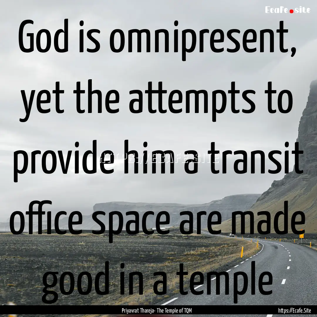 God is omnipresent, yet the attempts to provide.... : Quote by Priyavrat Thareja- The Temple of TQM