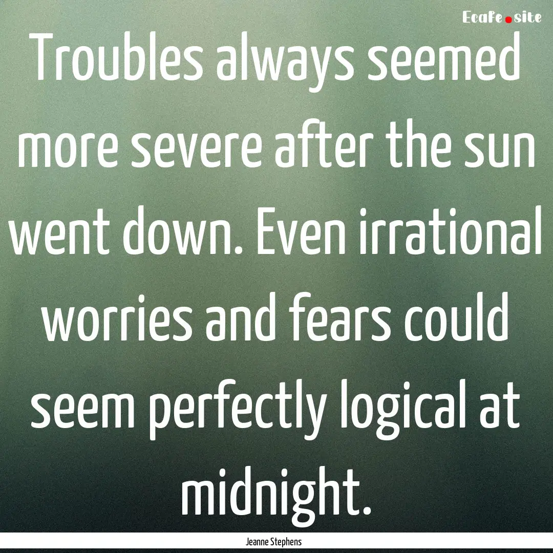 Troubles always seemed more severe after.... : Quote by Jeanne Stephens