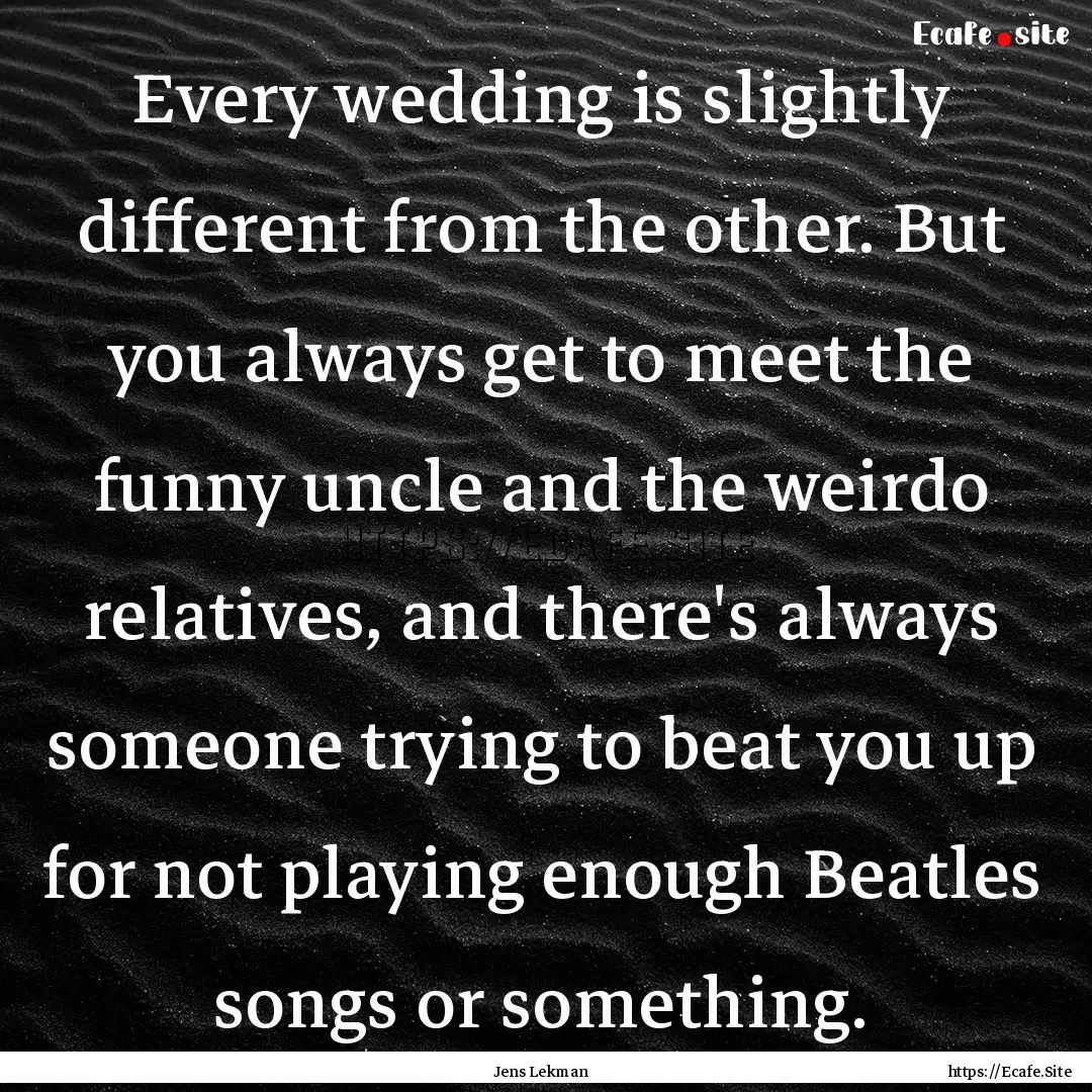 Every wedding is slightly different from.... : Quote by Jens Lekman