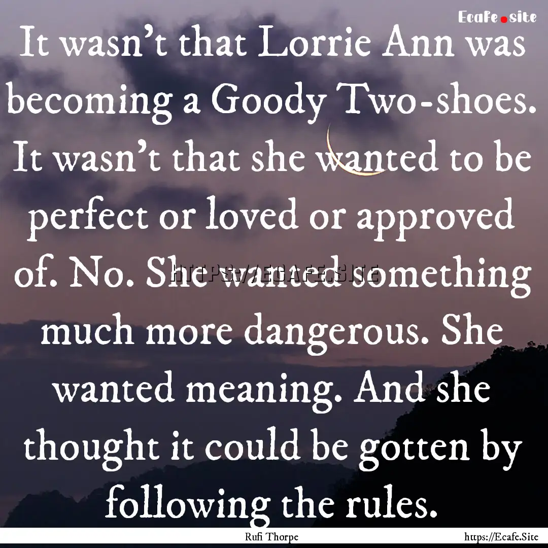 It wasn't that Lorrie Ann was becoming a.... : Quote by Rufi Thorpe