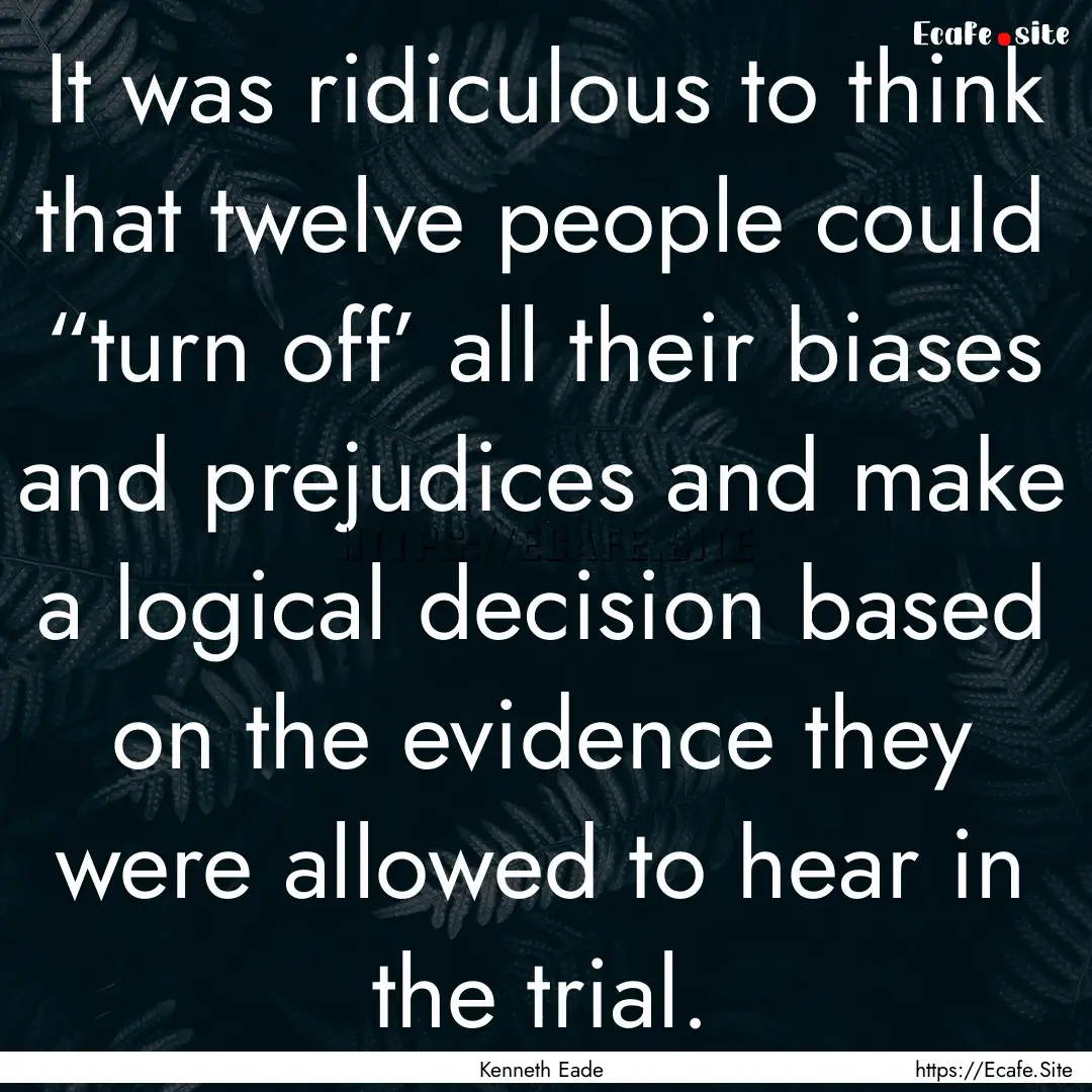 It was ridiculous to think that twelve people.... : Quote by Kenneth Eade