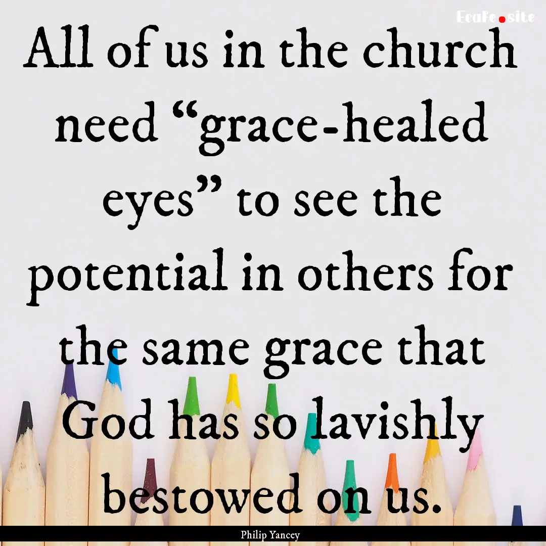 All of us in the church need “grace-healed.... : Quote by Philip Yancey