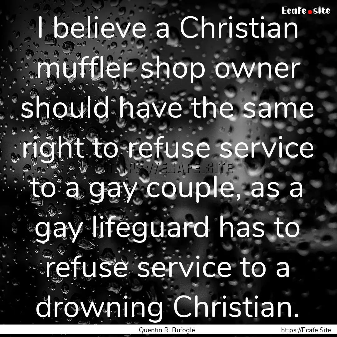 I believe a Christian muffler shop owner.... : Quote by Quentin R. Bufogle