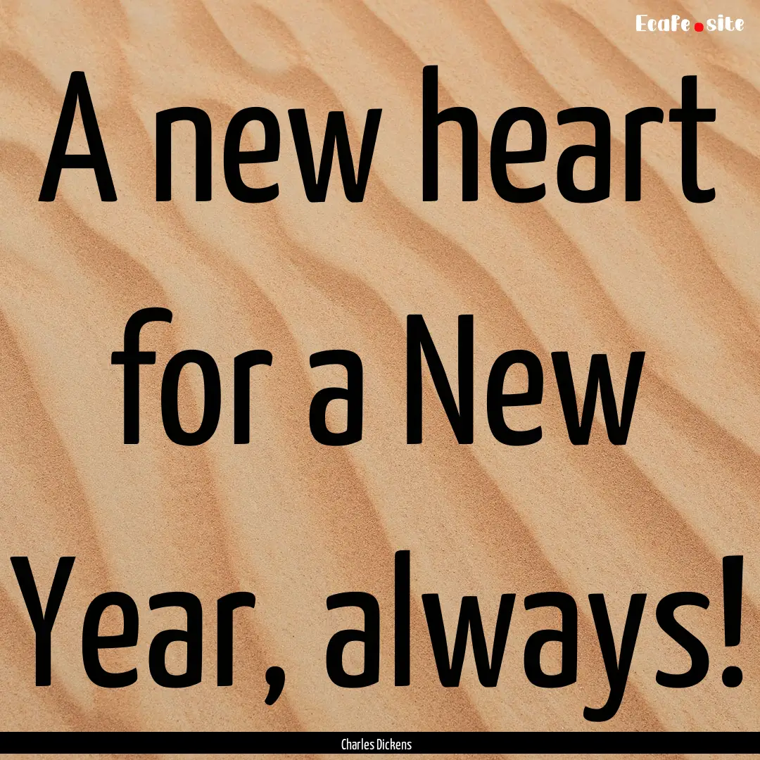 A new heart for a New Year, always! : Quote by Charles Dickens