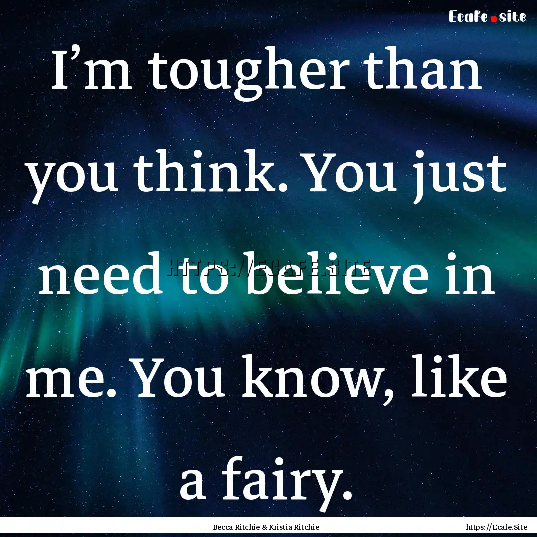 I’m tougher than you think. You just need.... : Quote by Becca Ritchie & Kristia Ritchie