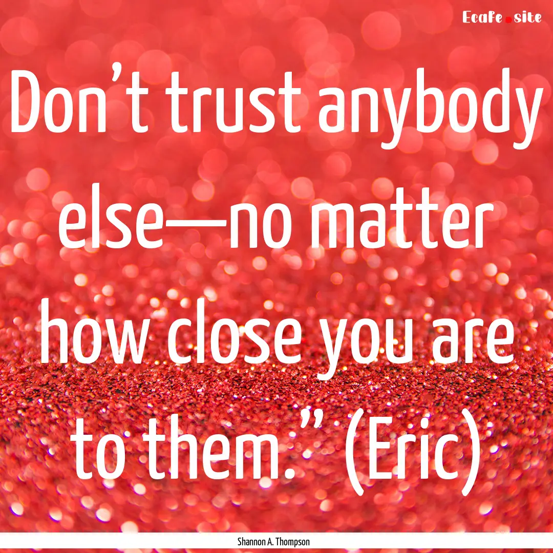 Don’t trust anybody else—no matter how.... : Quote by Shannon A. Thompson