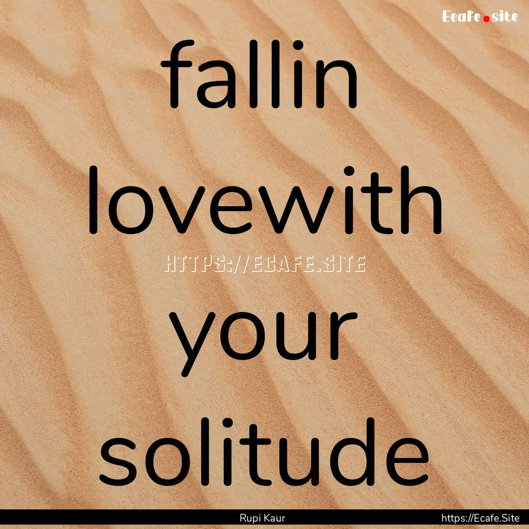 fallin lovewith your solitude : Quote by Rupi Kaur