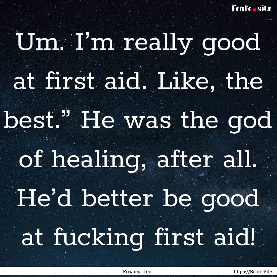 Um. I’m really good at first aid. Like,.... : Quote by Rosanna Leo