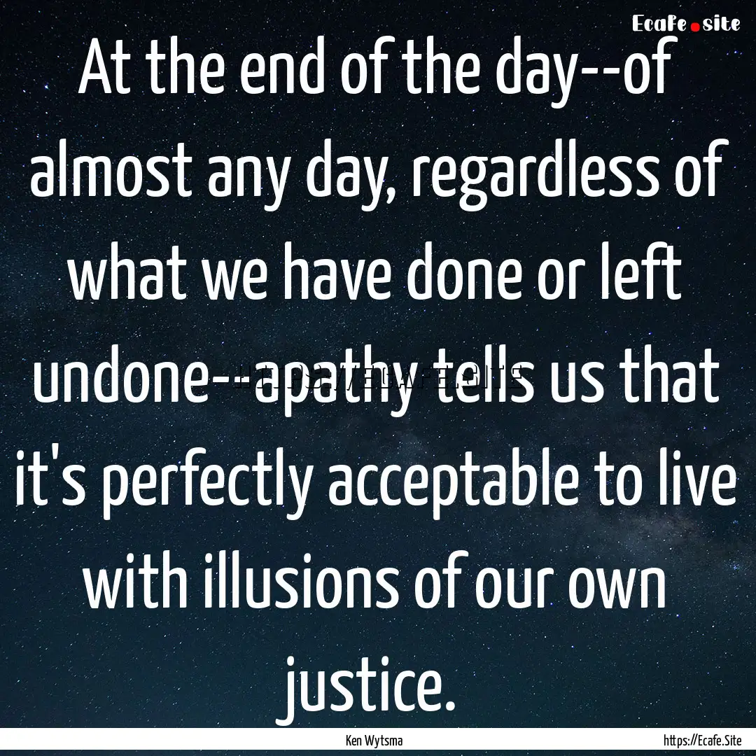 At the end of the day--of almost any day,.... : Quote by Ken Wytsma