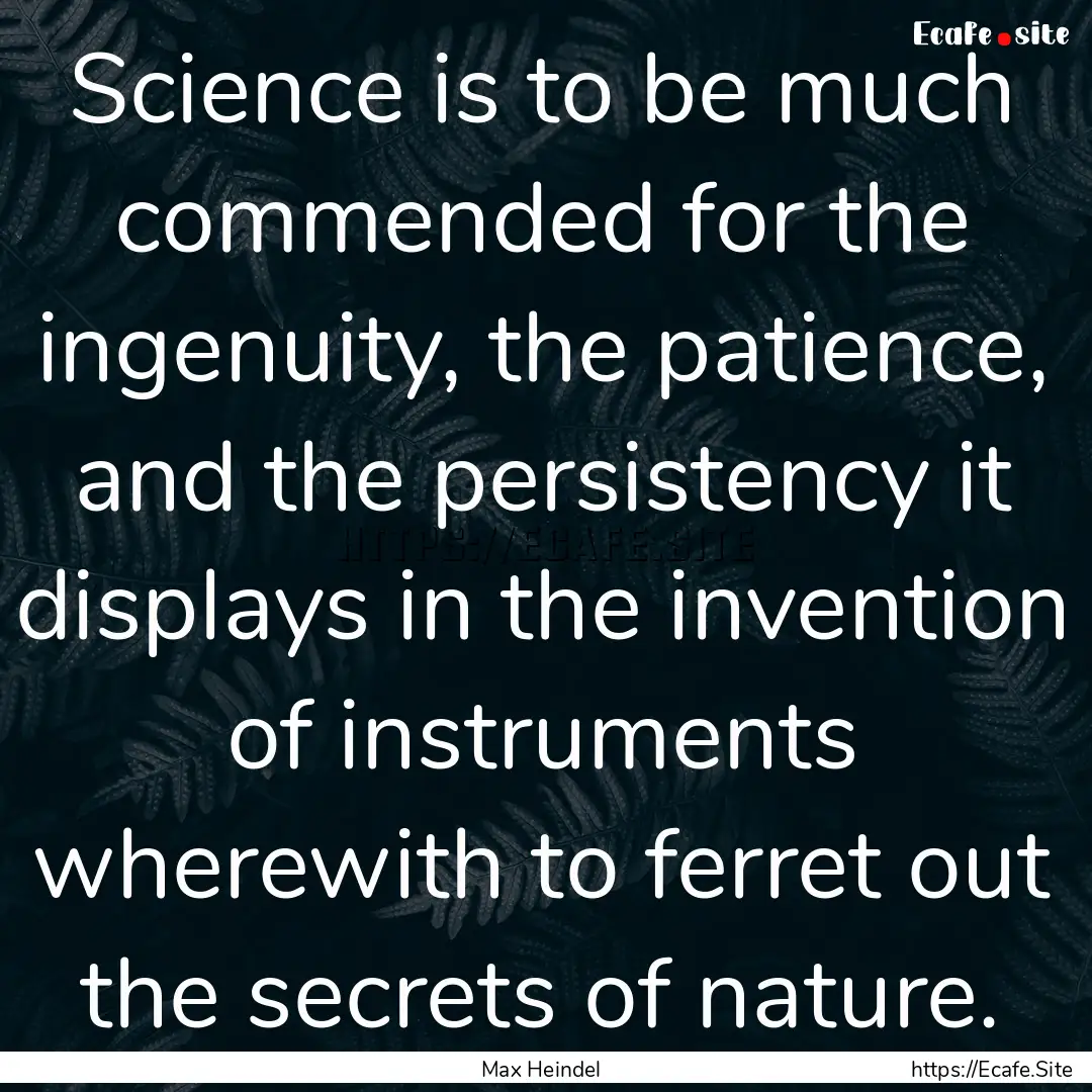 Science is to be much commended for the ingenuity,.... : Quote by Max Heindel