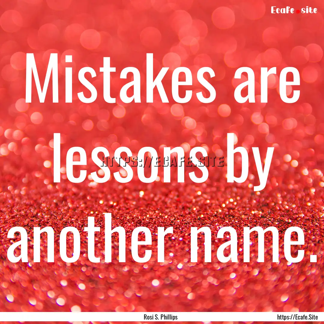 Mistakes are lessons by another name. : Quote by Rosi S. Phillips