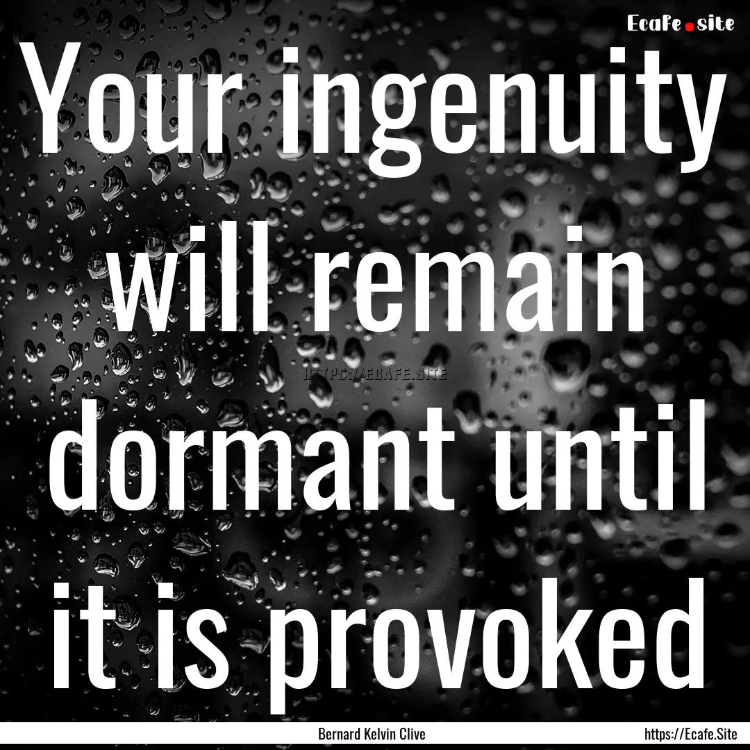 Your ingenuity will remain dormant until.... : Quote by Bernard Kelvin Clive