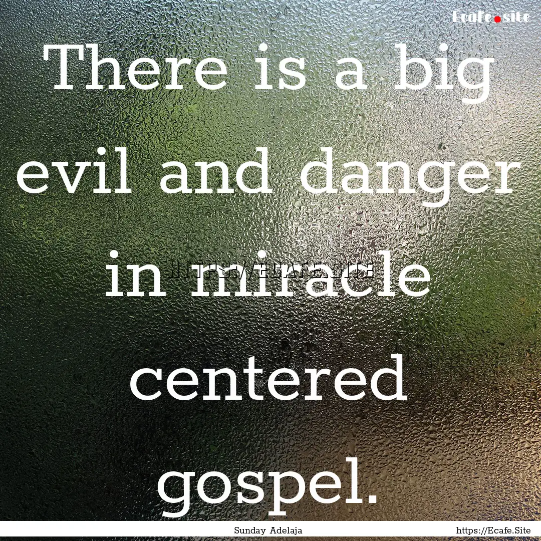 There is a big evil and danger in miracle.... : Quote by Sunday Adelaja