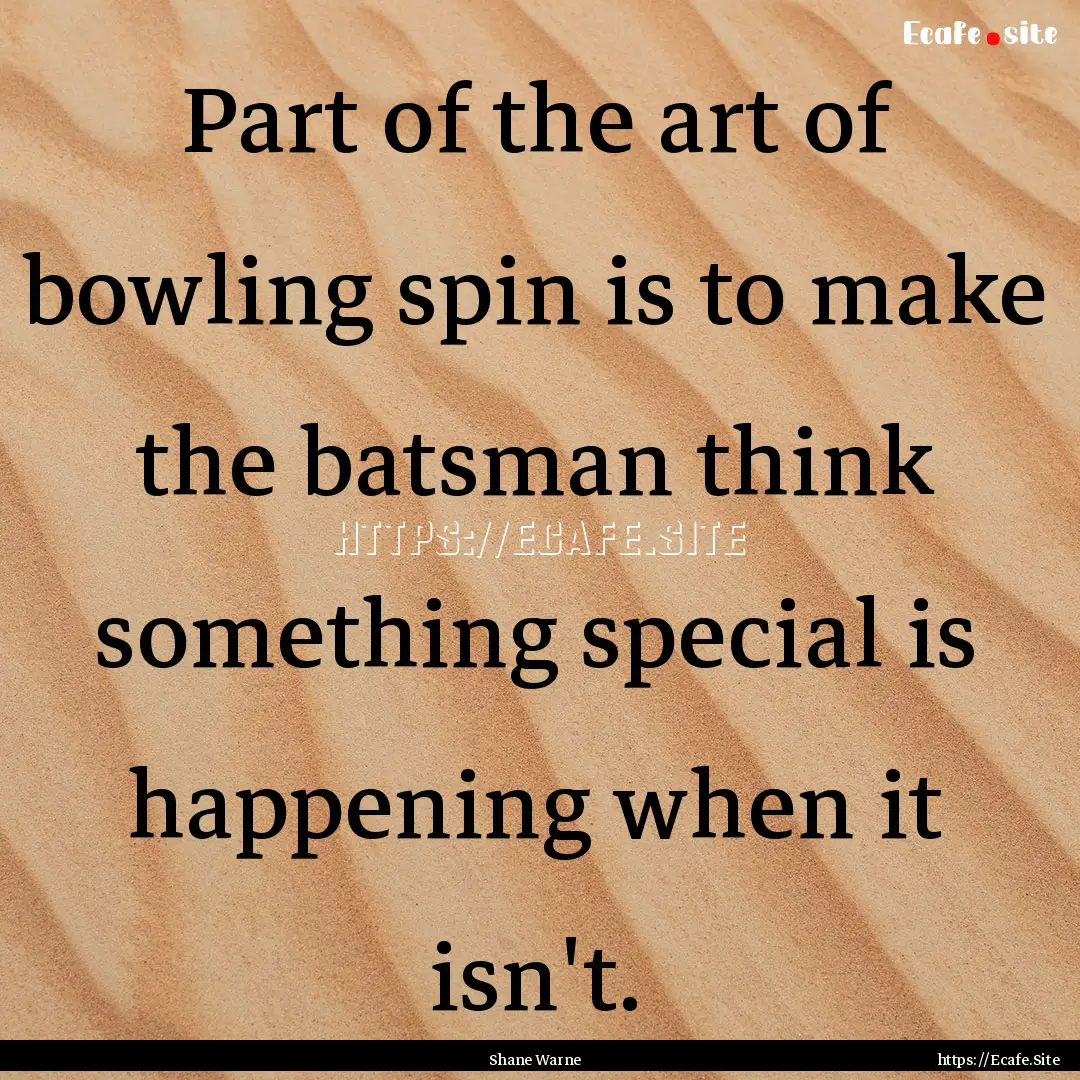 Part of the art of bowling spin is to make.... : Quote by Shane Warne