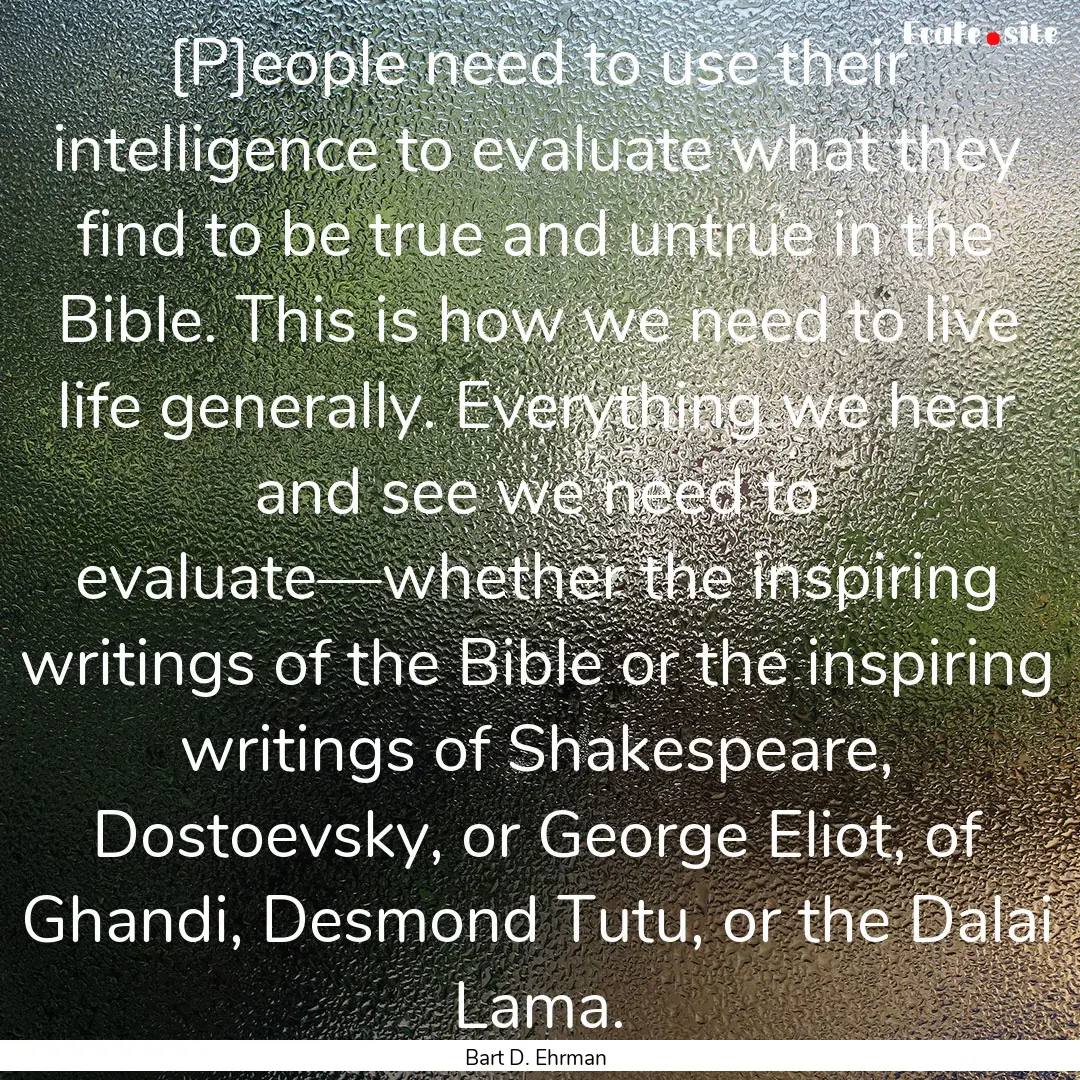 [P]eople need to use their intelligence to.... : Quote by Bart D. Ehrman