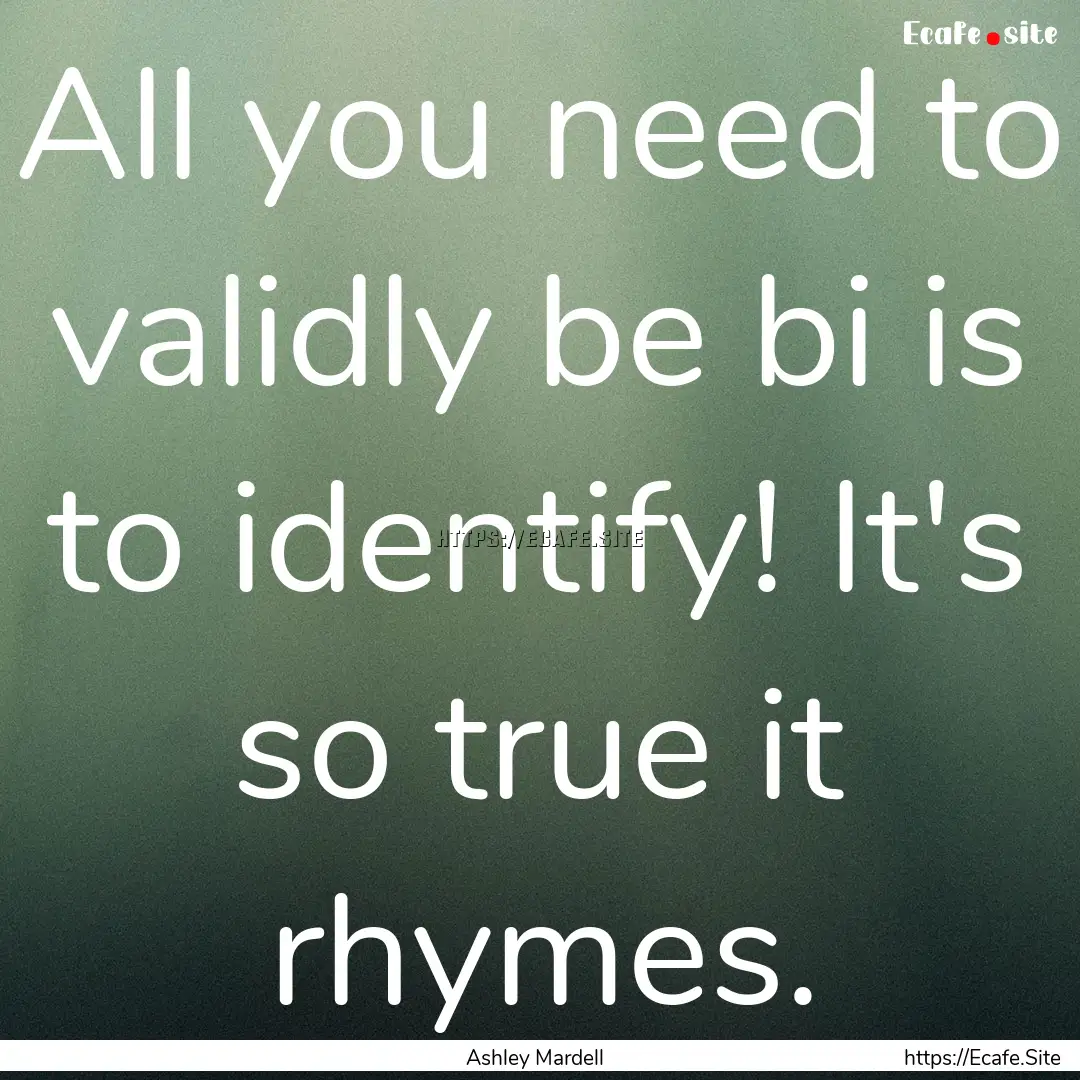 All you need to validly be bi is to identify!.... : Quote by Ashley Mardell