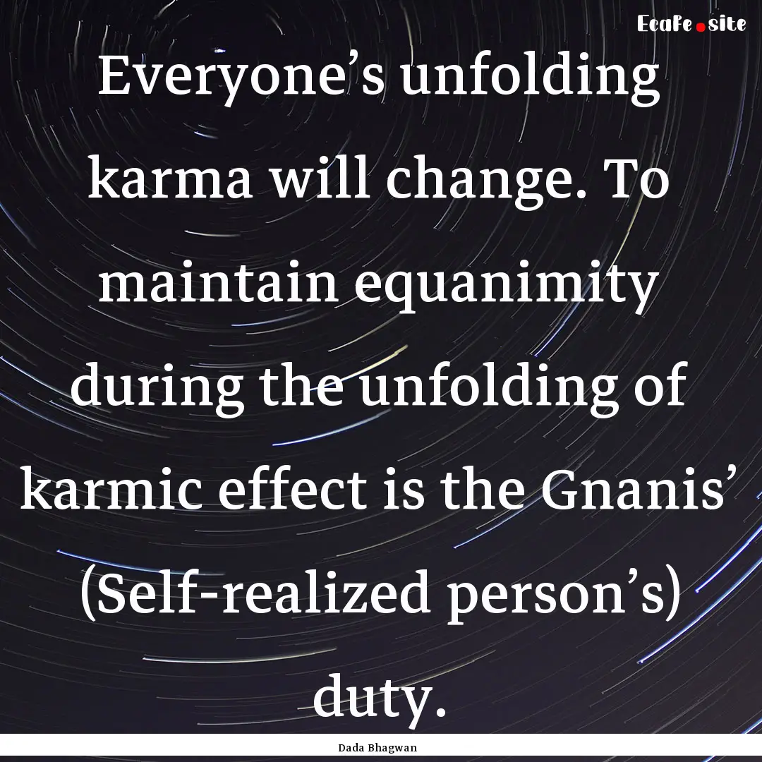 Everyone’s unfolding karma will change..... : Quote by Dada Bhagwan