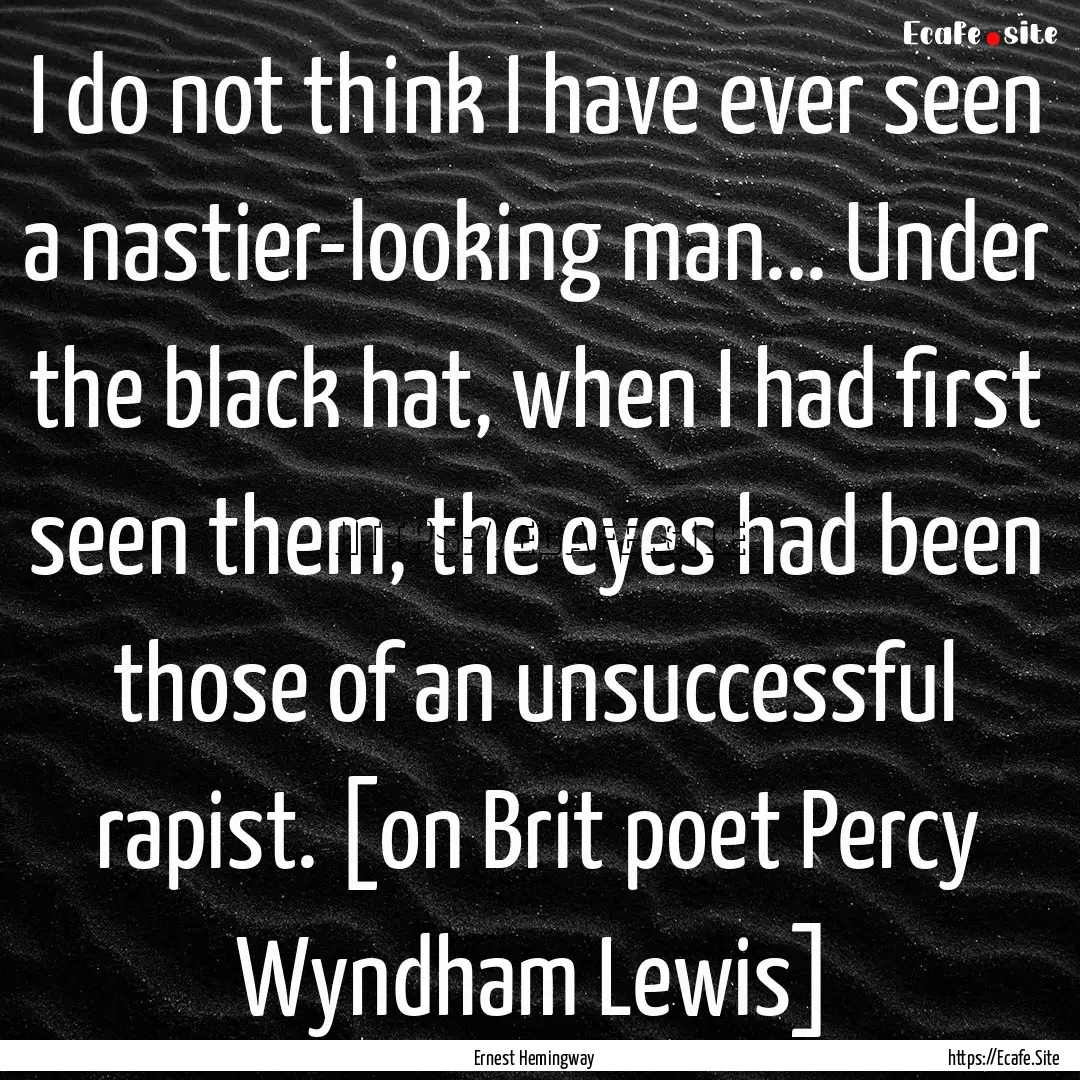 I do not think I have ever seen a nastier-looking.... : Quote by Ernest Hemingway