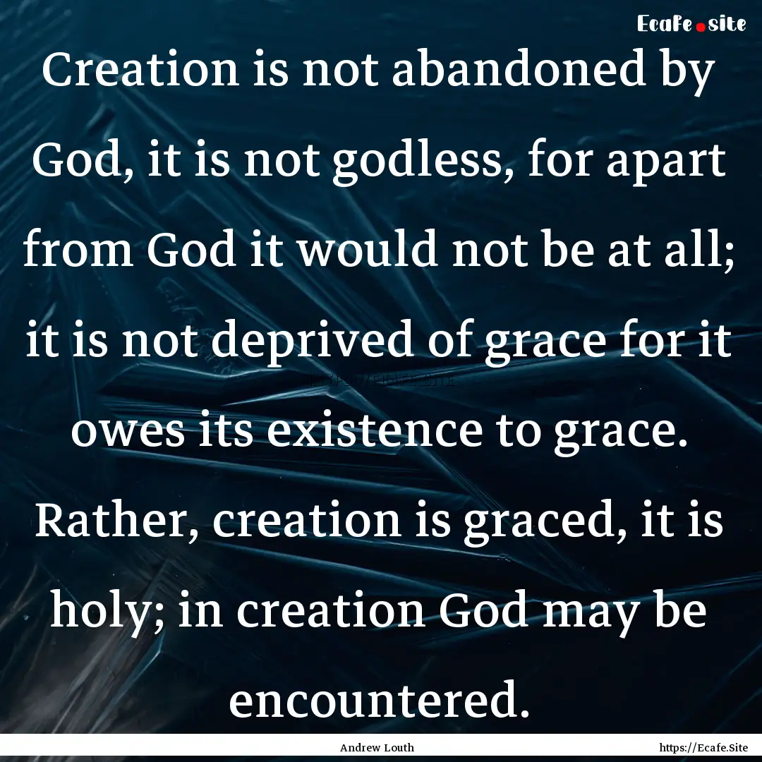 Creation is not abandoned by God, it is not.... : Quote by Andrew Louth