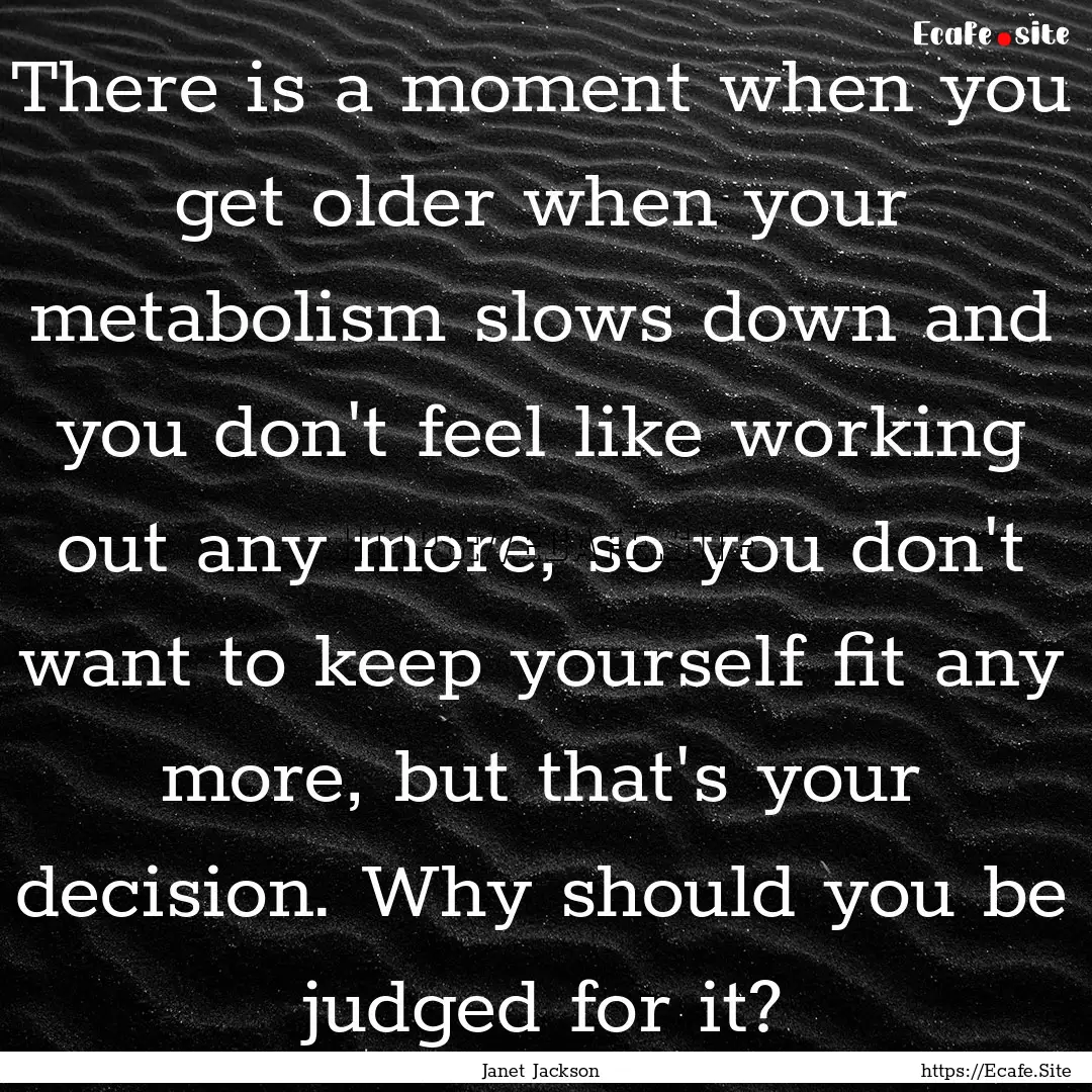 There is a moment when you get older when.... : Quote by Janet Jackson