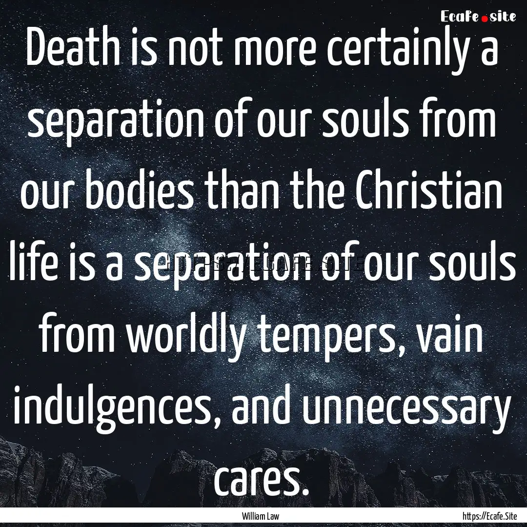 Death is not more certainly a separation.... : Quote by William Law