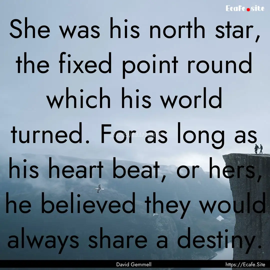 She was his north star, the fixed point round.... : Quote by David Gemmell