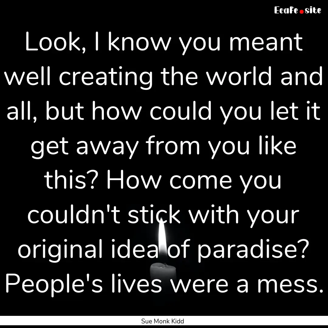 Look, I know you meant well creating the.... : Quote by Sue Monk Kidd