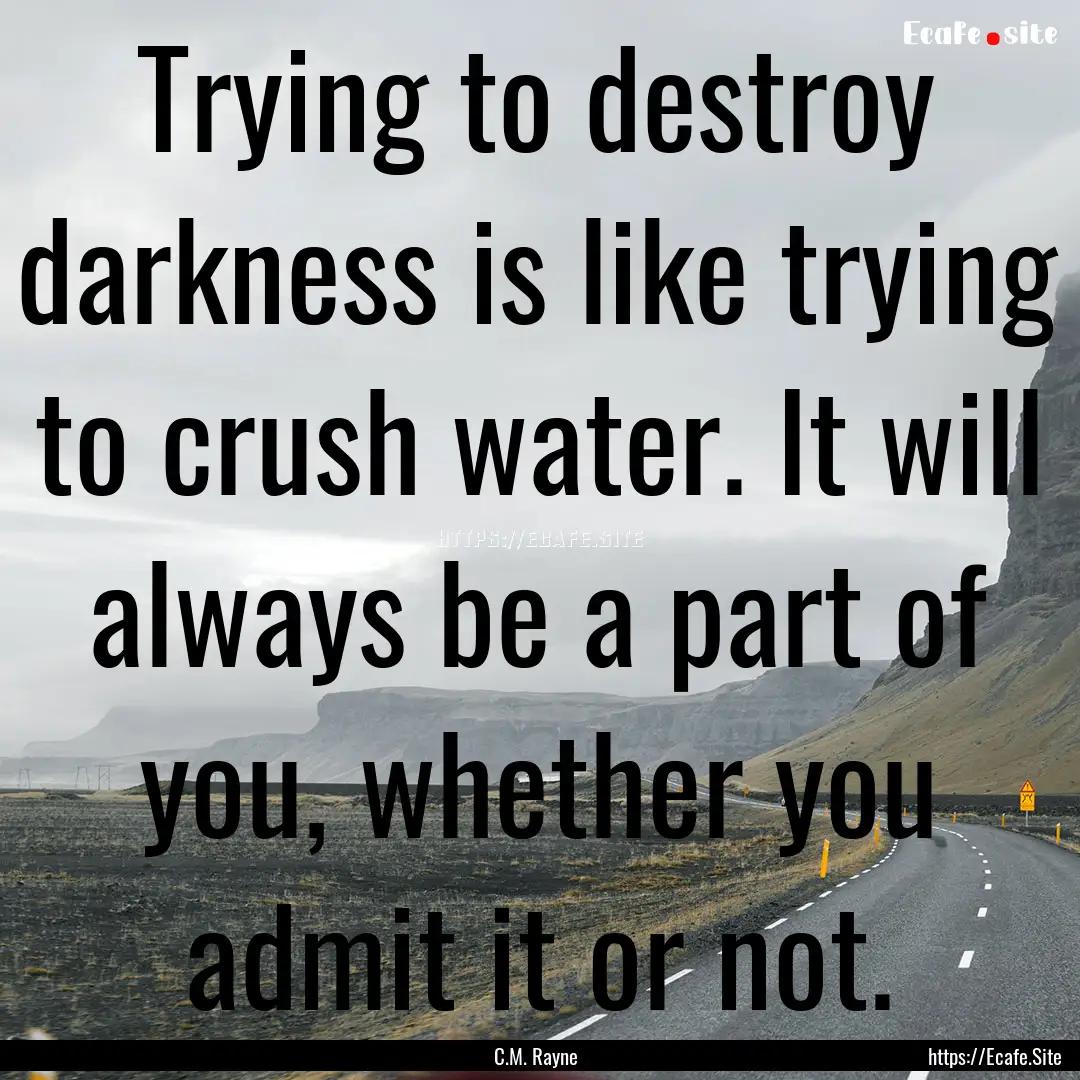 Trying to destroy darkness is like trying.... : Quote by C.M. Rayne