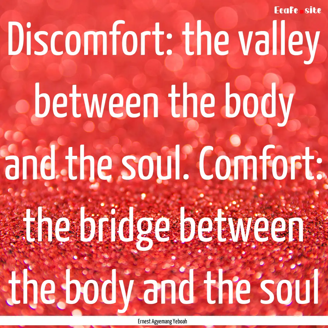 Discomfort: the valley between the body and.... : Quote by Ernest Agyemang Yeboah